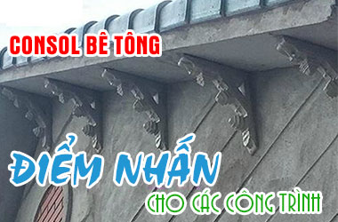 Consol bê tông - điểm nhấn cho các công trình